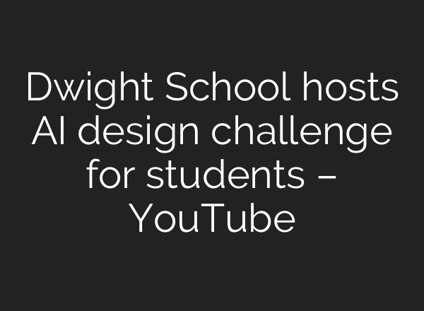 Dwight School hosts AI design challenge for students – YouTube