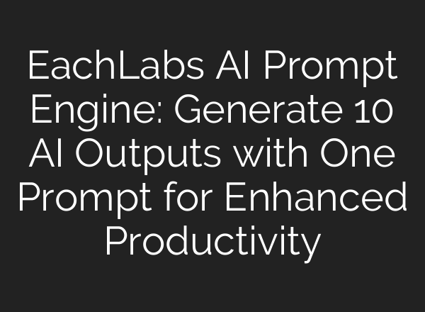 EachLabs AI Prompt Engine: Generate 10 AI Outputs with One Prompt for Enhanced Productivity
