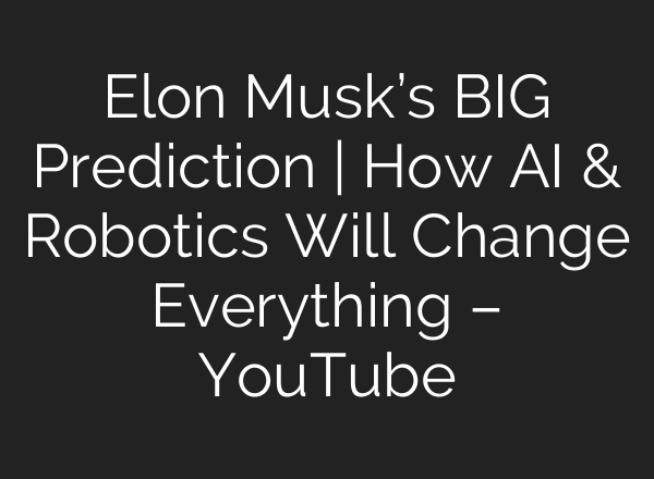 Elon Musk’s BIG Prediction | How AI & Robotics Will Change Everything – YouTube