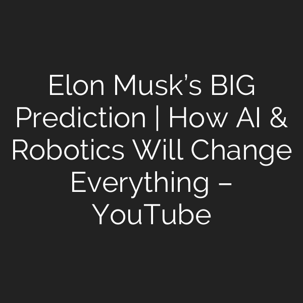 Elon Musk’s BIG Prediction | How AI & Robotics Will Change Everything – YouTube