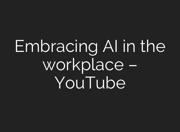 Embracing AI in the workplace – YouTube