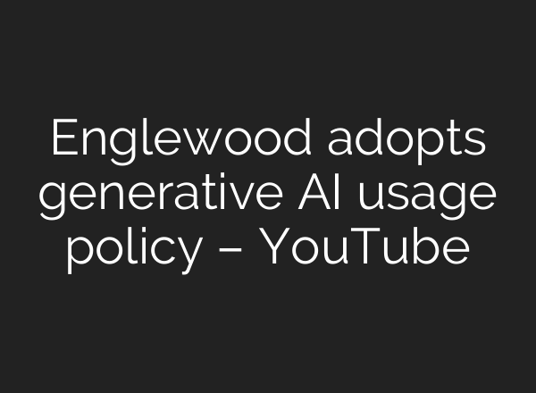 Englewood adopts generative AI usage policy – YouTube
