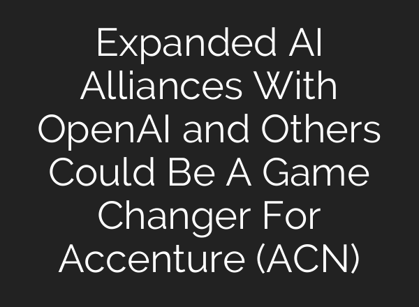 Expanded AI Alliances With OpenAI and Others Could Be A Game Changer For Accenture (ACN)