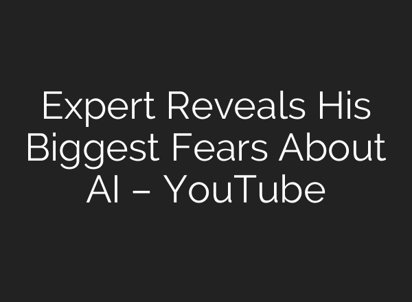 Expert Reveals His Biggest Fears About AI – YouTube