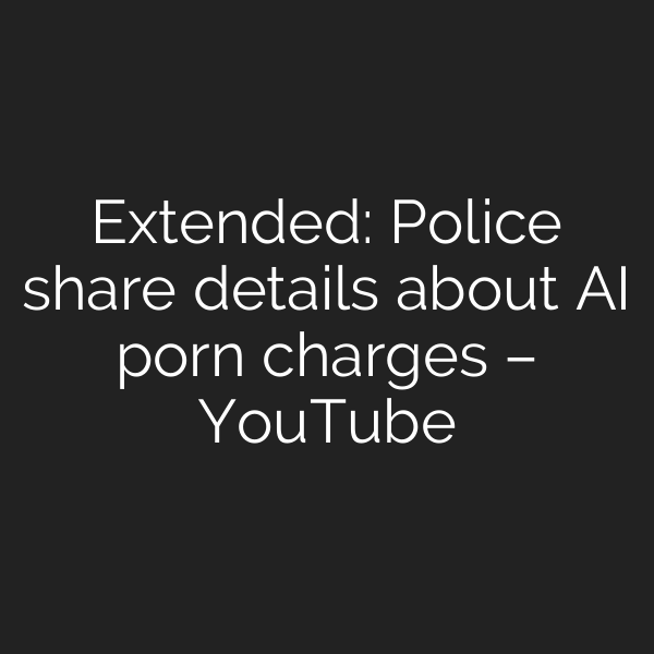Extended: Police share details about AI porn charges – YouTube