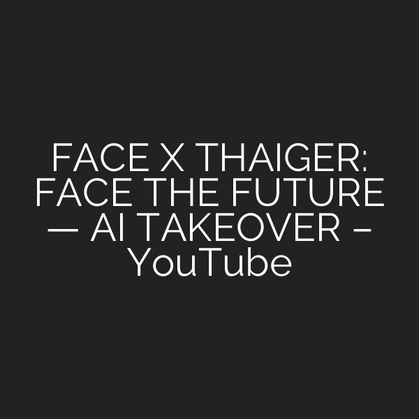 FACE X THAIGER: FACE THE FUTURE — AI TAKEOVER – YouTube