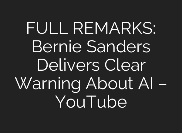 FULL REMARKS: Bernie Sanders Delivers Clear Warning About AI – YouTube