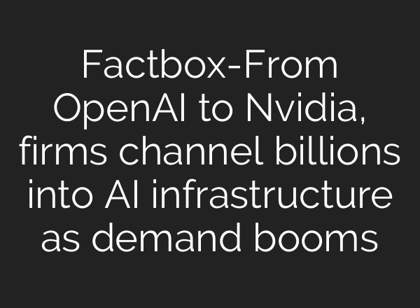Factbox-From OpenAI to Nvidia, firms channel billions into AI infrastructure as demand booms