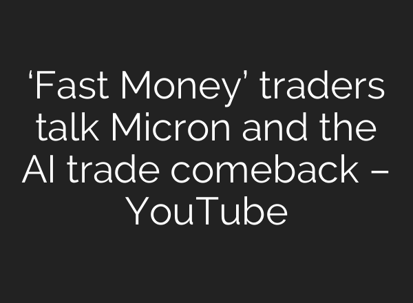 ‘Fast Money’ traders talk Micron and the AI trade comeback – YouTube