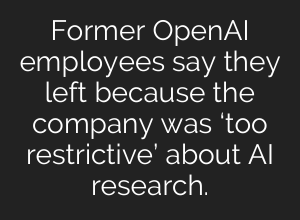 Former OpenAI employees say they left because the company was ‘too restrictive’ about AI research.