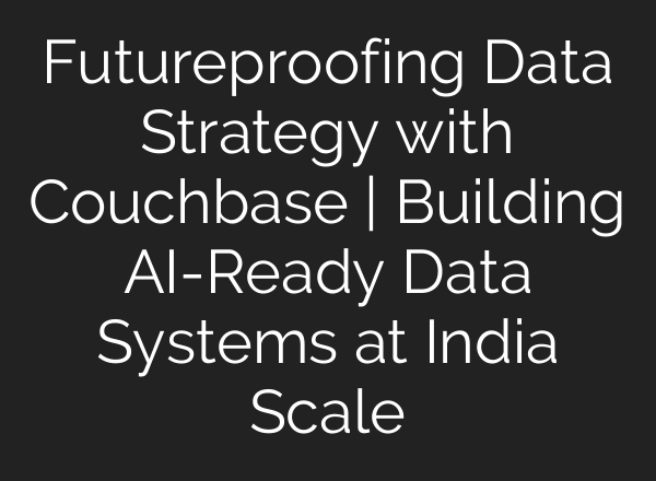 Futureproofing Data Strategy with Couchbase | Building AI-Ready Data Systems at India Scale