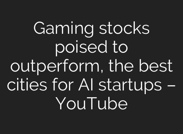Gaming stocks poised to outperform, the best cities for AI startups – YouTube