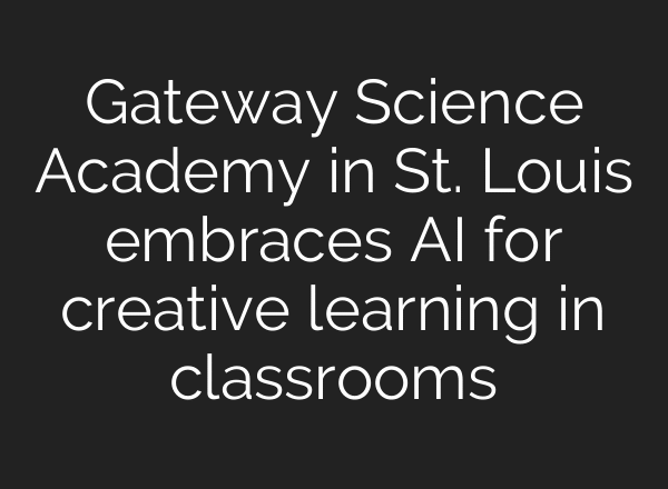 Gateway Science Academy in St. Louis embraces AI for creative learning in classrooms