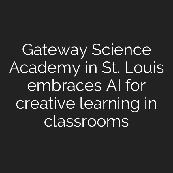 Gateway Science Academy in St. Louis embraces AI for creative learning in classrooms