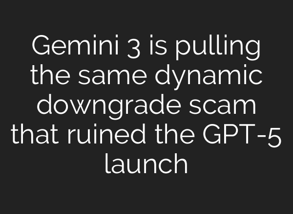 Gemini 3 is pulling the same dynamic downgrade scam that ruined the GPT-5 launch