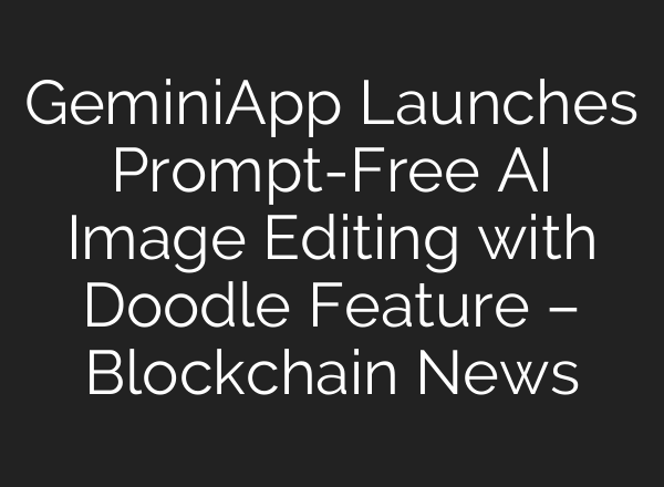 GeminiApp Launches Prompt-Free AI Image Editing with Doodle Feature – Blockchain News