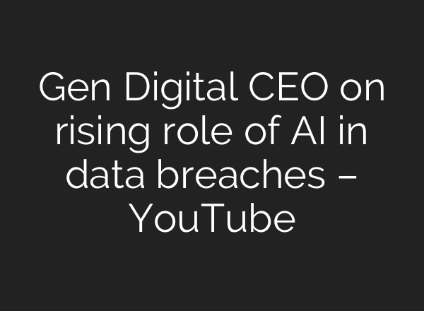 Gen Digital CEO on rising role of AI in data breaches – YouTube