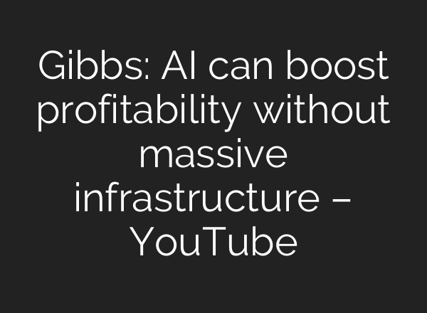 Gibbs: AI can boost profitability without massive infrastructure – YouTube