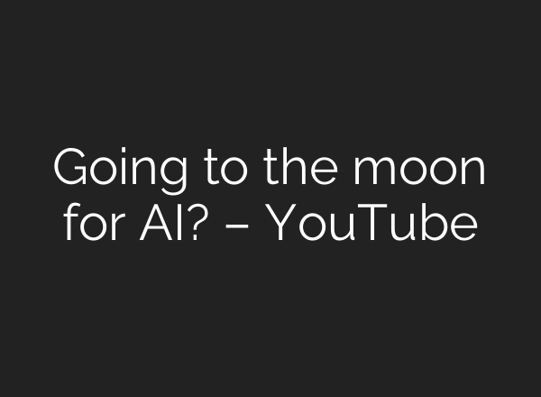 Going to the moon for AI? – YouTube