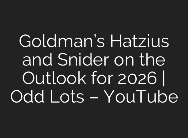 Goldman’s Hatzius and Snider on the Outlook for 2026 | Odd Lots – YouTube