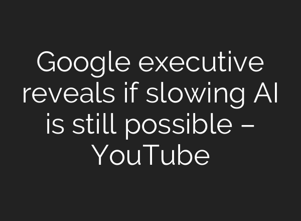 Google executive reveals if slowing AI is still possible – YouTube