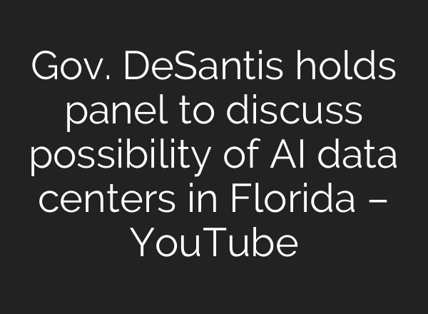 Gov. DeSantis holds panel to discuss possibility of AI data centers in Florida – YouTube