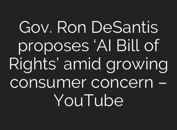 Gov. Ron DeSantis proposes ‘AI Bill of Rights’ amid growing consumer concern – YouTube