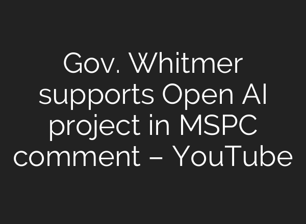 Gov. Whitmer supports Open AI project in MSPC comment – YouTube
