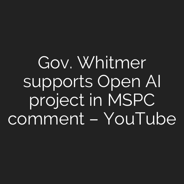 Gov. Whitmer supports Open AI project in MSPC comment – YouTube