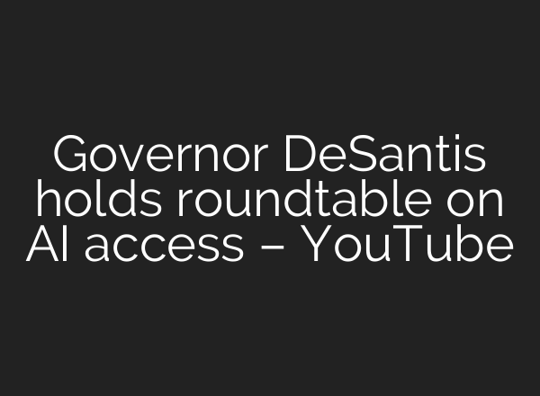 Governor DeSantis holds roundtable on AI access – YouTube