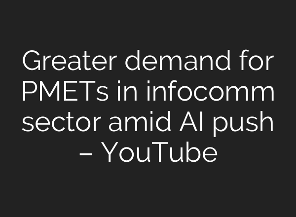 Greater demand for PMETs in infocomm sector amid AI push – YouTube