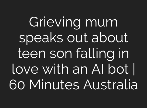 Grieving mum speaks out about teen son falling in love with an AI bot | 60 Minutes Australia