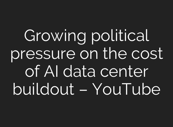 Growing political pressure on the cost of AI data center buildout – YouTube