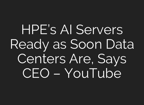 HPE’s AI Servers Ready as Soon Data Centers Are, Says CEO – YouTube