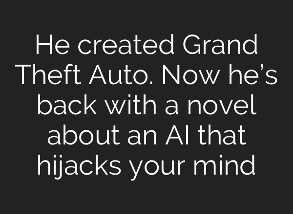 He created Grand Theft Auto. Now he’s back with a novel about an AI that hijacks your mind