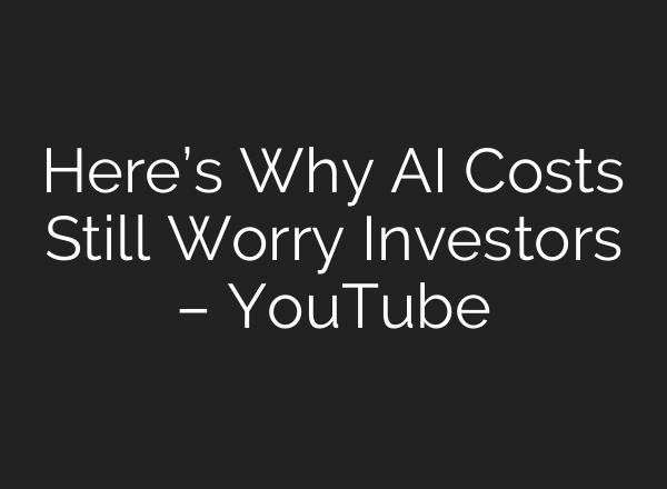 Here’s Why AI Costs Still Worry Investors – YouTube