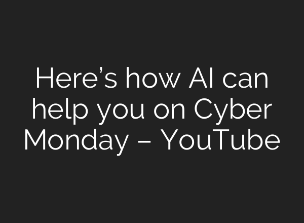 Here’s how AI can help you on Cyber Monday – YouTube