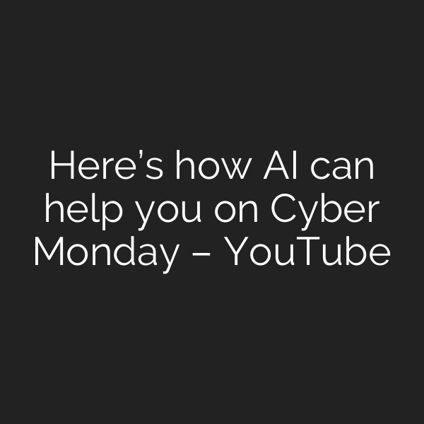 Here’s how AI can help you on Cyber Monday – YouTube