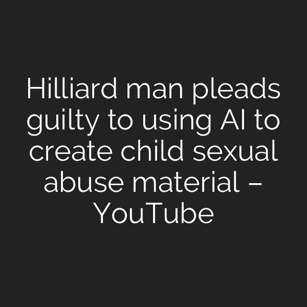 Hilliard man pleads guilty to using AI to create child sexual abuse material – YouTube