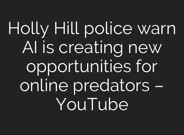 Holly Hill police warn AI is creating new opportunities for online predators – YouTube