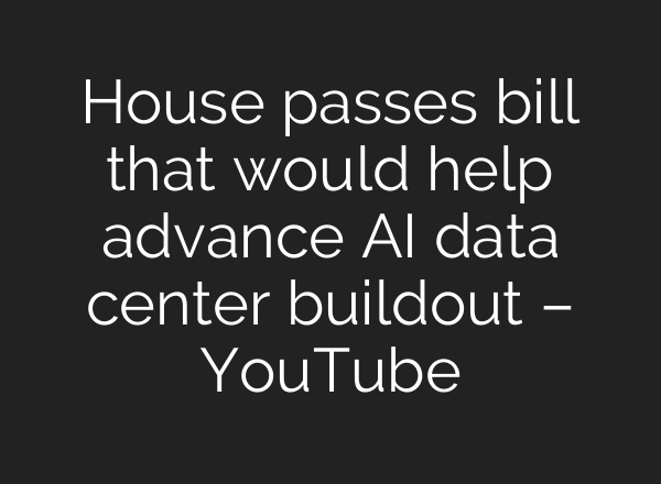 House passes bill that would help advance AI data center buildout – YouTube