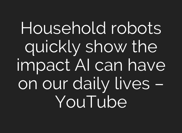 Household robots quickly show the impact AI can have on our daily lives – YouTube