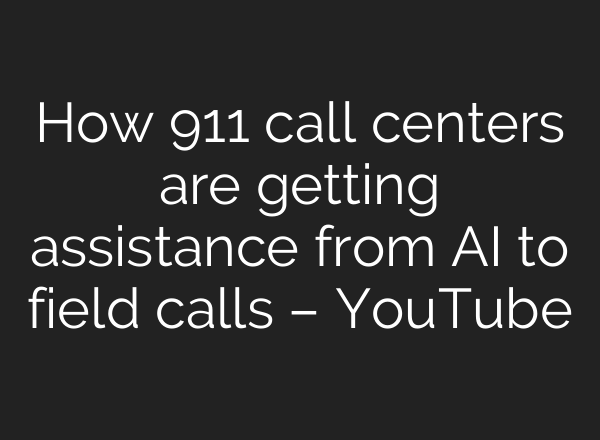 How 911 call centers are getting assistance from AI to field calls – YouTube