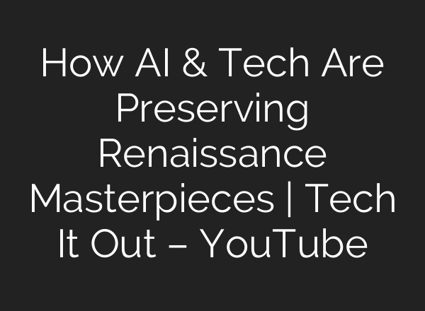 How AI & Tech Are Preserving Renaissance Masterpieces | Tech It Out – YouTube