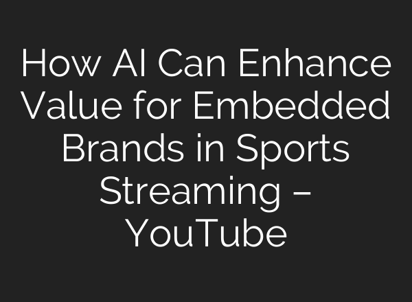 How AI Can Enhance Value for Embedded Brands in Sports Streaming – YouTube