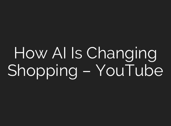 How AI Is Changing Shopping – YouTube