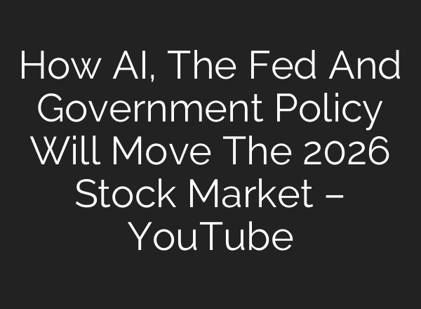 How AI, The Fed And Government Policy Will Move The 2026 Stock Market – YouTube