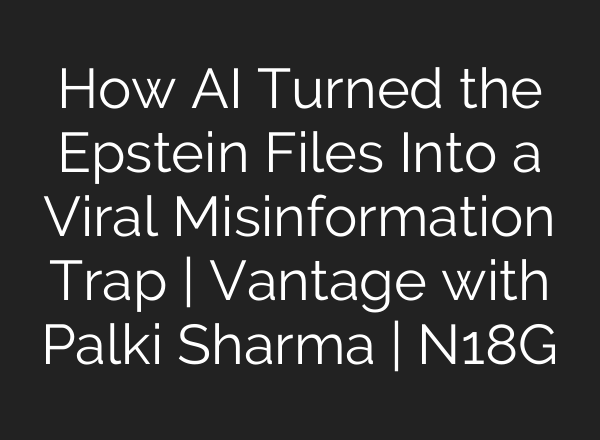 How AI Turned the Epstein Files Into a Viral Misinformation Trap | Vantage with Palki Sharma | N18G