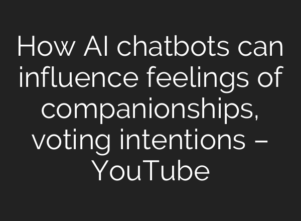 How AI chatbots can influence feelings of companionships, voting intentions – YouTube