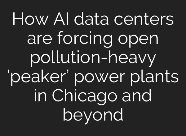 How AI data centers are forcing open pollution-heavy ‘peaker’ power plants in Chicago and beyond